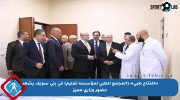 «افتتاح طبي» {المجمع الطبي لمؤسسة تعليم} في بني سويف يشهد حضور وزاري مميز